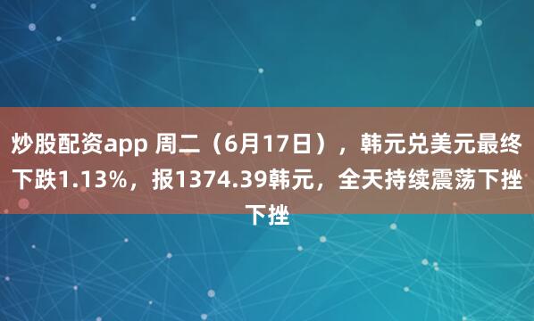 炒股配资app 周二（6月17日），韩元兑美元最终下跌1.13%，报1374.39韩元，全天持续震荡下挫