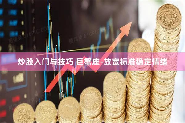 炒股入门与技巧 巨蟹座-放宽标准稳定情绪